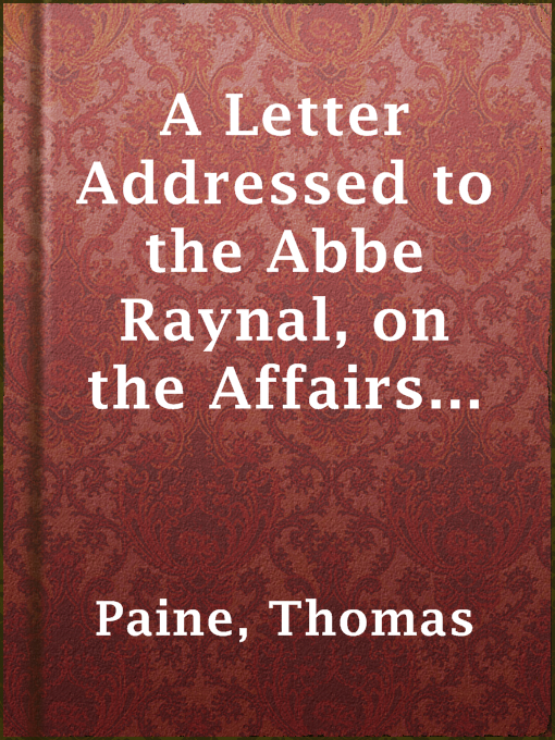Title details for A Letter Addressed to the Abbe Raynal, on the Affairs of North America, in Which the Mistakes in the Abbe's Account of the Revolution of America Are Corrected and Cleared Up by Thomas Paine - Available